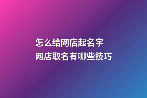 怎么给网店起名字 网店取名有哪些技巧-第1张-店铺起名-玄机派